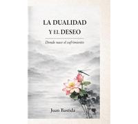 LA DUALIDAD Y EL DESEO: Donde nace el sufrimiento