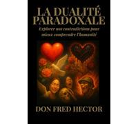 La Dualité Paradoxale: Explorer nos contradictions pour mieux comprendre l’humanité