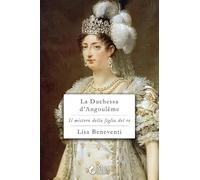 La duchessa d'Angoulême. Il mistero della figlia del re