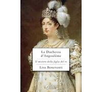La duchessa d'Angoulême. Il mistero della figlia del re