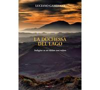 Libri Gambucci Luciano - La Duchessa Del Lago. Indagine Su Un Delitto Non Voluto