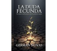 La duda fecunda: Un camino intelectual para una fe a prueba de sequías