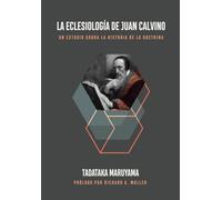 La Eclesiología de Juan Calvino: Un estudio sobre la historia de la doctrina