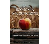 LA ECONOMÍA DE LO SUFICIENTE: UNA GUÍA PARA VIVIR MEJOR CON MENOS