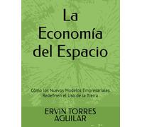 La Economía del Espacio: Cómo los Nuevos Modelos Empresariales Redefinen el Uso de la Tierra