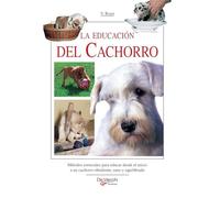 La educación del cachorro: Métodos esenciales para educar desde el inicio a un cachorro obediente, sano y equilibrado