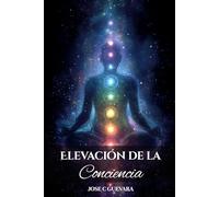 La Elevación de la Conciencia: Un Viaje a Través de los Chacras Hacia la Armonía Interior y el Propósito de Vida