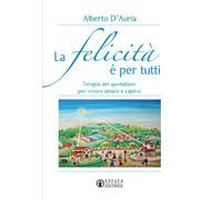 La elicità è per tutti. Terapia del quotidiano per vivere amare e