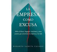 La empresa como excusa: Sobre el deseo, lenguaje, traiciones y otros asuntos que atraviesan la empresa y la vida