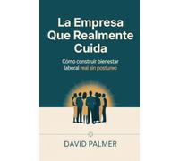 La Empresa Que Realmente Cuida: Cómo construir bienestar laboral real sin postureo
