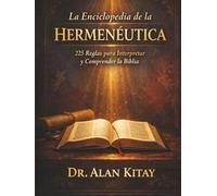 La Enciclopedia de la Hermenéutica: 225 Reglas para Interpretar y Comprender la Biblia