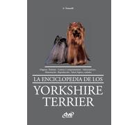 La enciclopedia de los yorkshire terrier: Orígenes - Estándar - Carácter y comportamiento - Adiestramiento - Alimentación - Reproducción - Salud, higiene, cuidados