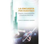La encuesta por muestreo: Diseño, interpretación y buenas prácticas. Por: Dionicio Hernández Leonardo