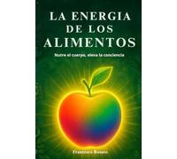 La Energia de los Alimentos: Nutre el Cuerpo, Eleva la Conciencia
