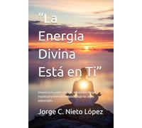 “La Energía Divina Está en Ti”: Despierta tu poder interior, trasciende el ego espiritual y vive con propósito bajo las leyes universales