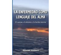 LA ENFERMEDAD COMO LENGUAJE DEL ALMA: El cuerpo, el síntoma y la herida interior