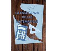 LA ENSEÑANZA DE LAS MATEMÁTICAS PRIMERA EDICIÓN: TE VAS HACER UN CRACK EN MATEMÁTICAS