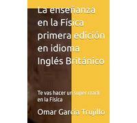 La enseñanza en la Física primera edición en idioma Inglés Británico: Te vas hacer un super crack en la Física
