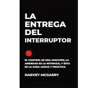 La Entrega Del Interruptor: El Control Es una Adicción, la Ansiedad Es la Retirada, y Este Es el de la Negrita, la Práctica de la Cura