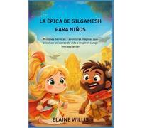 LA ÉPICA DE GILGAMESH PARA NIÑOS: Misiones heroicas y aventuras mágicas que enseñan lecciones de vida e inspiran coraje en cada lector.