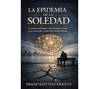 La Epidemia de la Soledad: Un enfoque psicológico, neurobiologico y social para comprender y sanar la desconexión humana