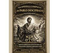 La Epístola completa de Pablo descifrada (ilustrada): Guía de estudio de las cartas de Pablo con comentarios, contexto y aplicación a la fe.