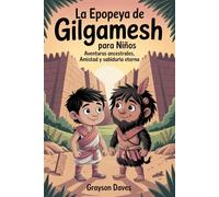 La epopeya de Gilgamesh para niños: Aventuras ancestrales, amistad y sabiduría eterna
