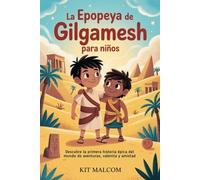 La epopeya de Gilgamesh para niños: Descubre la primera historia épica del mundo de aventuras, valentía y amistad
