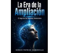 LA ERA DE LA AMPLIACIÓN: EL AUGE DE LOS HUMANOS AUMENTADOS