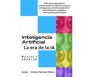 LA ERA DE LA IA: Manual crítico para comprender la influencia de la Inteligencia Artificial dentro de la filosofía política, educación y sociedad