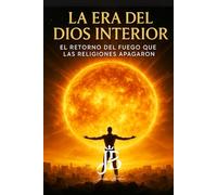 LA ERA DEL DIOS INTERIOR: EL RETORNO DEL FUEGO QUE LAS RELIGIONES APAGARON