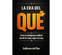 La Era del Qué: Cómo la inteligencia artificial liquidó las viejas reglas del juego