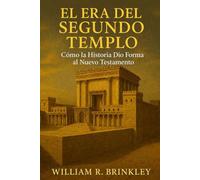 La Era Del Segundo Templo: Como la Historia Dio Forma al Nuevo Testamento