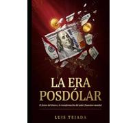 LA ERA POSDÓLAR: El futuro del dinero y la transformación del poder financiero mundial