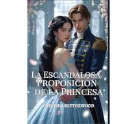 La Escandalosa Proposición de la Princesa: Un Ingenioso, Divertido y Dulce Romance de la Regencia