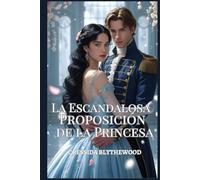 La Escandalosa Proposición de la Princesa: Un Ingenioso, Divertido y Dulce Romance de la Regencia