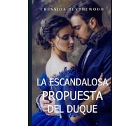 La Escandalosa Propuesta del Duque: Un Ingenioso, Divertido y Dulce Romance de la Regencia