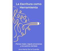 La Escritura como Herramienta: Piensa mejor, regula emociones y encuentra claridad.