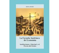 La Escuela Austríaca de Economía: Instituciones, Libertad y el Precio del Orden
