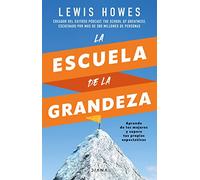 La escuela de la grandeza: Aprende de los mejores y supera tus propias expectativas