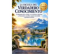LA ESCUELA DEL VERDADERO CONOCIMIENTO: La búsqueda de la verdad, el crecimiento espiritual y el encuentro con Dios: nuestro inevitable y grandioso destino.