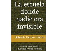 La escuela donde nadie era invisible: Un cuento sobre inclusión, diversidad y robots solidarios