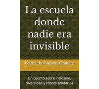 La escuela donde nadie era invisible: Un cuento sobre inclusión, diversidad y robots solidarios