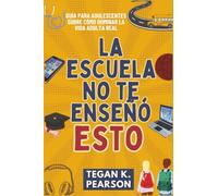 La escuela no te enseñó esto: Guía para adolescentes sobre cómo dominar la vida adulta real