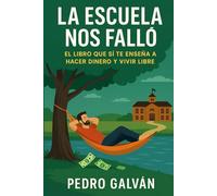 LA ESCUELA NOS FALLÓ: EL LIBRO QUE SI TE ENSEÑA A HACER DINERO Y SER LIBRE.