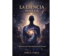 La Esencia de la Luz: Historias del Viaje Espiritual del Corazón