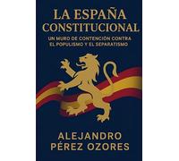 La España Constitucional: Un muro de contención contra el populismo y el separatismo