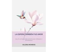 LA ESPERA TAMBIÉN FUE AMOR: RELATO INTIMO SOBRE INFERTILIDAD, PÉRDIDAS Y MATERNIDAD