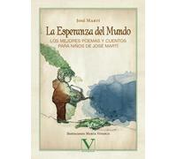 La esperanza del mundo: Los mejores poemas y cuentos para niños de José Martí: Los Mejores Poemas Y Cuentos Para Nianos de Josae Martai