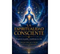 LA ESPIRITUALIDAD CONSCIENTE “Despierta tu poder, transforma tu vida” (EDICIÓN EN BLANCO Y NEGRO PAPEL CREMA)